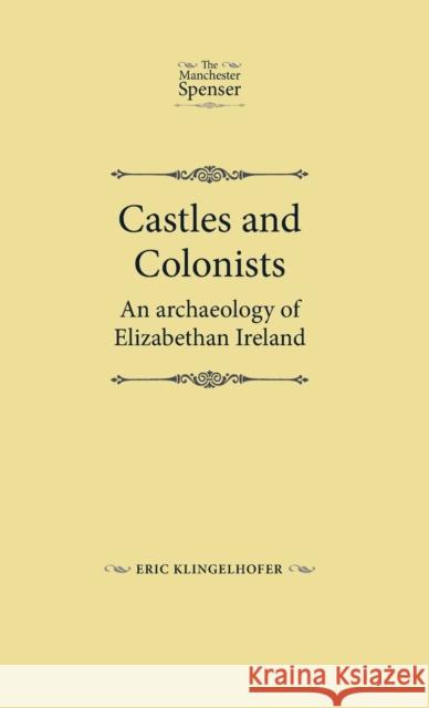 Castles and Colonists: An Archaeology of Elizabethan Ireland Klingelhofer, Eric 9780719082467 Manchester University Press
