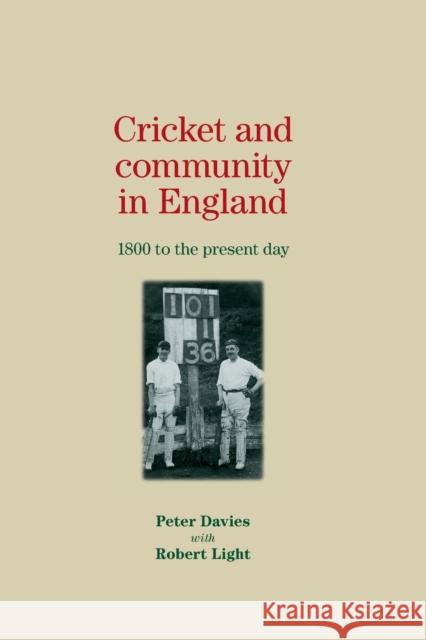 Cricket and Community in England: 1800 to the Present Day Peter Davies Robert Light 9780719082801 Manchester University Press