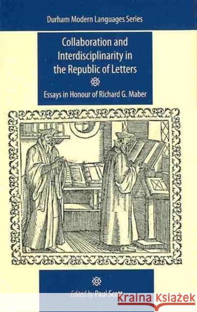 Collaboration and Interdisciplinarity in the Republic of Letters: Essays in Honour of Richard G. Maber Thompson, Mike 9780719082825