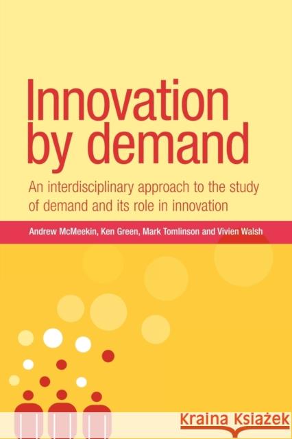 Innovation by Demand: An Interdisciplinary Approach to the Study of Demand and Its Role in Innovation McMeekin, Andrew 9780719082849