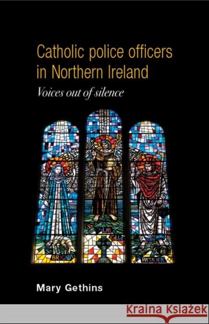 Catholic Police Officers Northern Irl CB: Voices Out of Silence Gethins, Mary 9780719082917 Manchester University Press