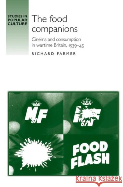 The Food Companions: Cinema and Consumption in Wartime Britain, 1939-45 Farmer, Richard 9780719083136