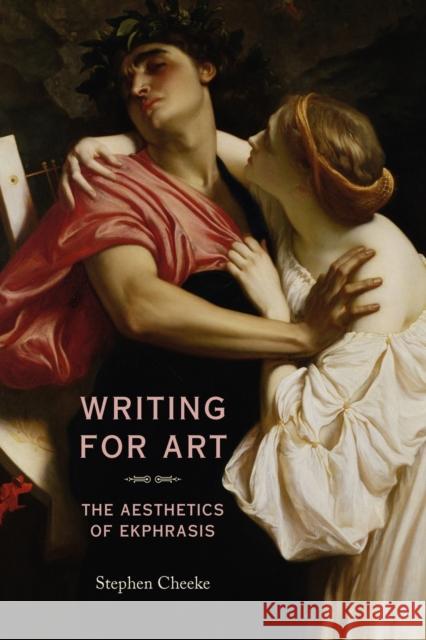 Writing for Art: The Aesthetics of Ekphrasis Cheeke, Stephen 9780719083242 Manchester University Press