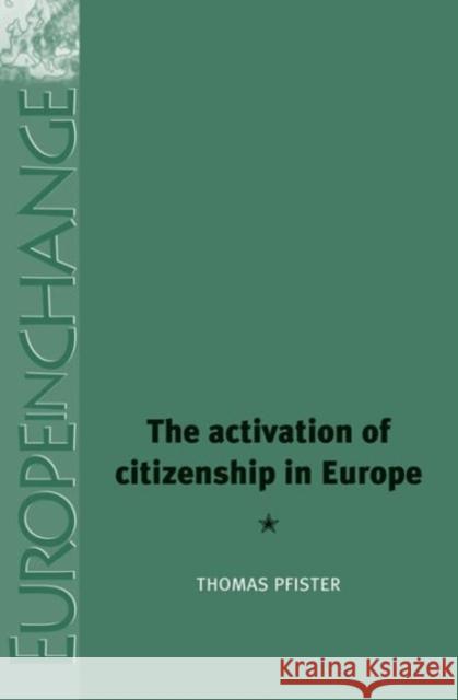 The Activation of Citizenship in Europe Thomas Pfister 9780719083310
