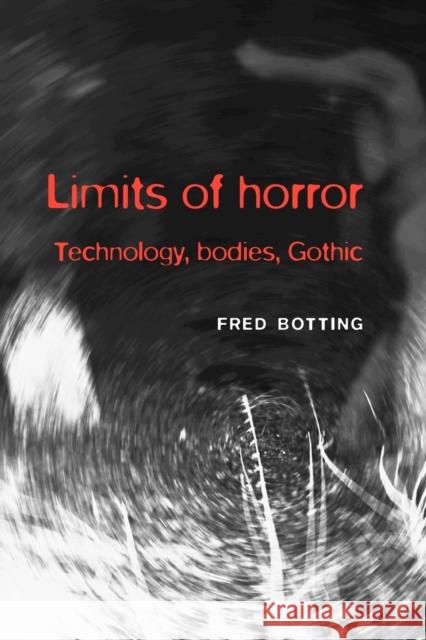 Limits of Horror: Technology, Bodies, Gothic Botting, Fred 9780719083655 Manchester University Press