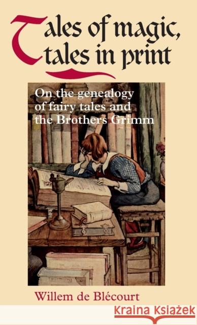 Tales of Magic, Tales in Print: On the Genealogy of Fairy Tales and the Brothers Grimm de Blecourt, Willem 9780719083792