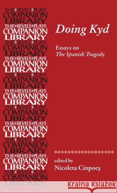 Doing Kyd: Essays on the Spanish Tragedy Cinpoes Nicoleta 9780719083822 Manchester University Press