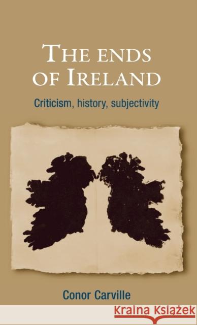 The ends of Ireland: Criticism, history, subjectivity Carville, Conor 9780719083839 Manchester University Press