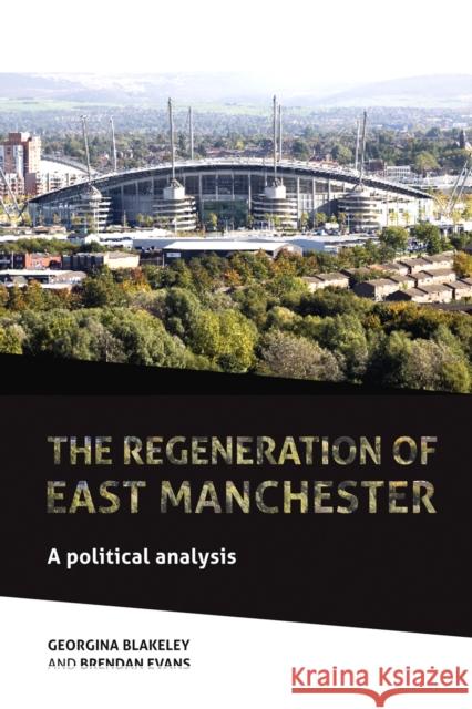 The Regeneration of East Manchester: A Political Analysis Blakeley, Georgina 9780719084409
