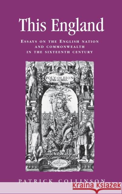 This England: Essays on the English Nation and Commonwealth in the Sixteenth Century Lake, Peter 9780719084423