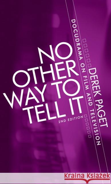 No Other Way to Tell It: Docudrama on Film and Television (Second Edition) Paget, Derek 9780719084461