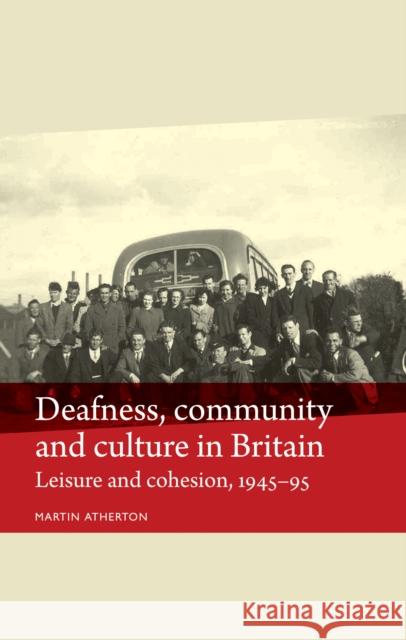 Deafness, Community and Culture in Britain: Leisure and Cohesion, 1945-95 Atherton, Martin 9780719084676