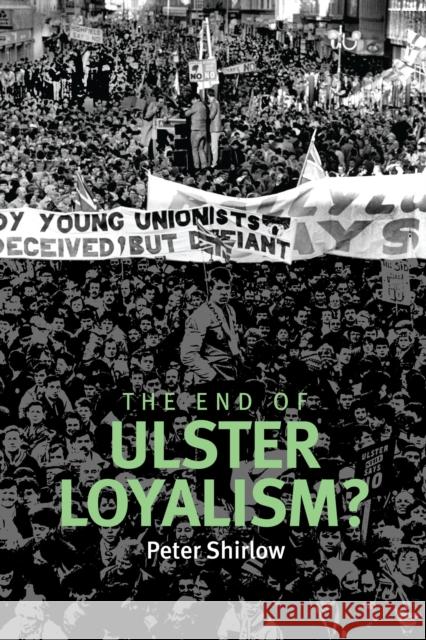 The End of Ulster Loyalism? Peter Shirlow 9780719084751