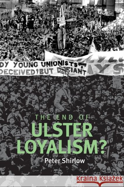 End of Ulster Loyalism? Shirlow, Peter 9780719084768 Manchester University Press