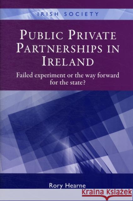 Public Private Partnerships in Ireland: Failed Experiment or the Way Forward? Hearne, Rory 9780719084874