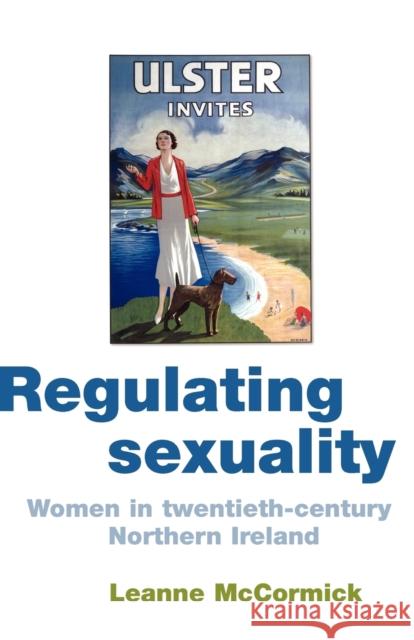 Regulating Sexuality: Women in Twentieth-Century Northern Ireland McCormick, Leanne 9780719085109 Manchester University Press