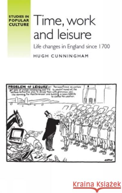 Time, Work and Leisure: Life Changes in England Since 1700 Cunningham, Hugh 9780719085208 Manchester University Press