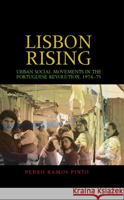 Lisbon Rising: Urban Social Movements in the Portuguese Revolution, 1974-75 Pinto, Pedro 9780719085444