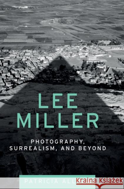 Lee Miller: Photography, Surrealism, and Beyond Patricia Allmer 9780719085475 Manchester University Press