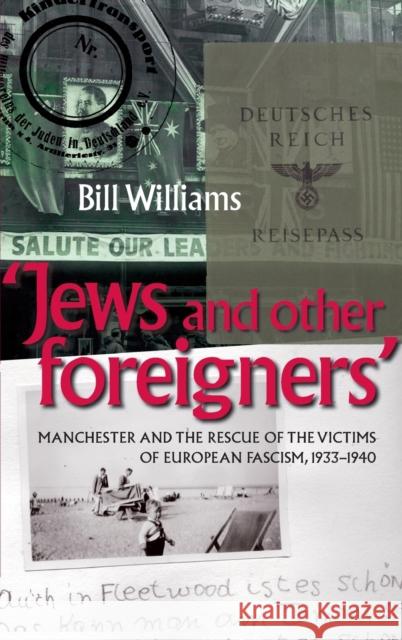 Jews and Other Foreigners: Manchester and the Rescue of the Victims of European Fascism, 1933-40 Williams, Bill 9780719085499