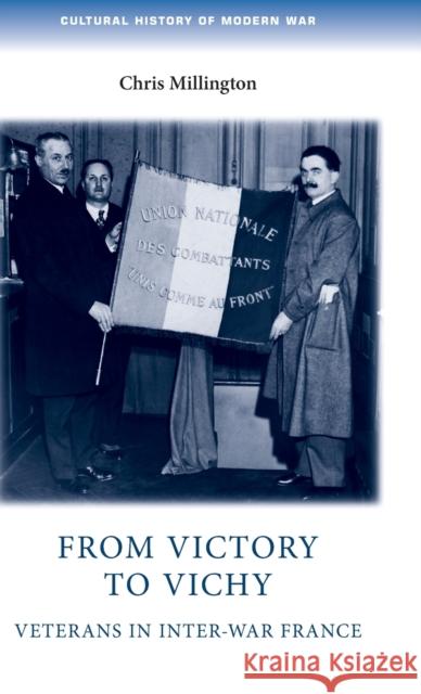 From victory to Vichy: Veterans in inter-war France Millington, Christopher 9780719085505 Manchester University Press