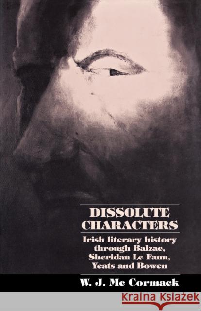 Dissolute Characters: Irish Literary History Through Balzac, Sheridan Le Fanu, Yeats and Bowen McCormack, Bill 9780719085635 Manchester University Press