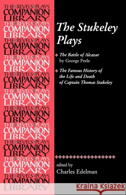 The Stukeley Plays: 'The Battle of Alcazar' by George Peele and 'The Famous History of the Life and Death of Captain Thomas Stukeley Edelman, Charles 9780719085642