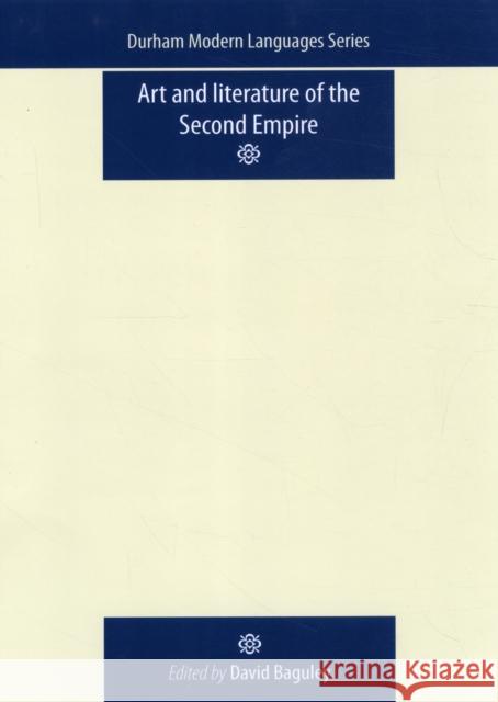 Art and Literature of the Second Empire David Baguley 9780719085857 Manchester University Press