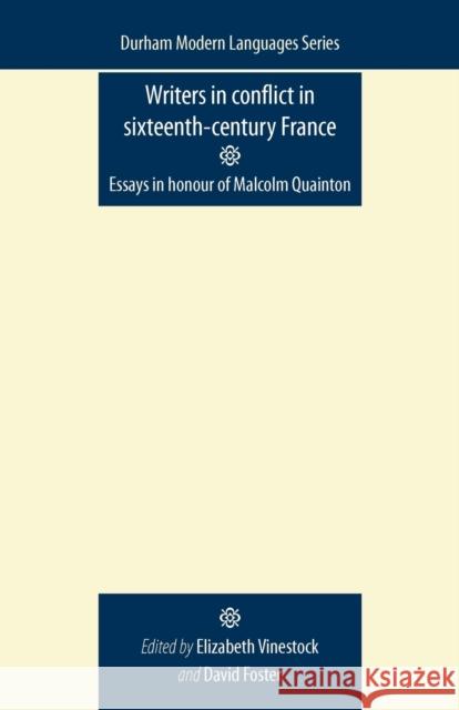 Writers in Conflict in Sixteenth-Century France: Essays in Honour of Malcolm Quainton Vinestock, Elizabeth 9780719085871 Manchester University Press