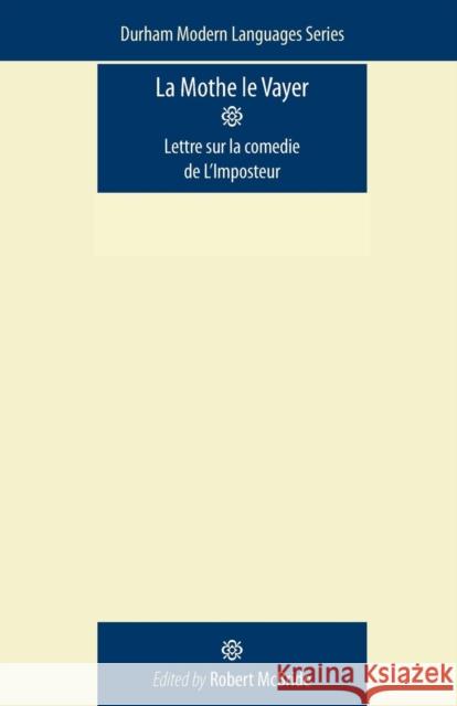La Mothe Le Vayer: Lettre Sur La Comedie de l'Imposteur McBride, Robert 9780719085932 Manchester University Press