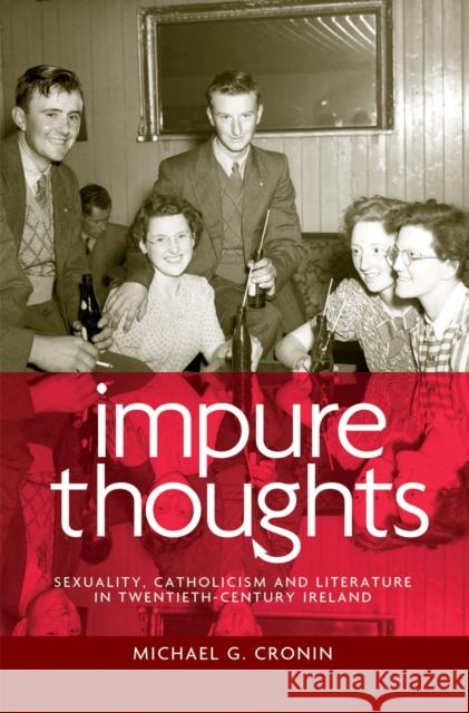 Impure Thoughts CB: Sexuality, Catholicism and Literature in Twentieth-Century Ireland Cronin, Michael G. 9780719086137