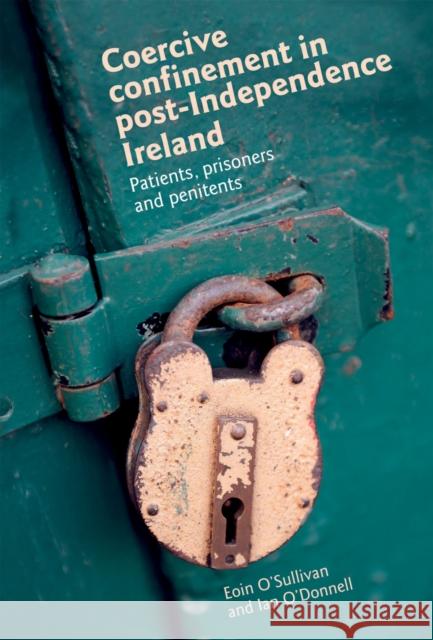 Coercive Confinement in Post CB: Patients, Prisoners and Penitents Sullivan, Eoin 9780719086489 Manchester University Press