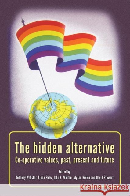 Hidden Alternative: Co-Operative Values, Past, Present and Future Webster, Anthony 9780719086564