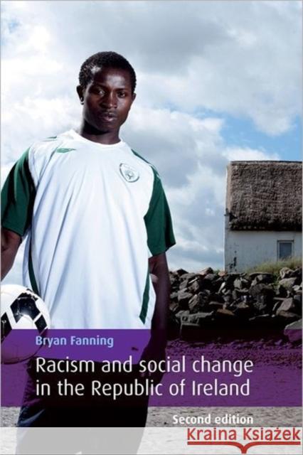 Racism and Social Change in the Republic of Ireland: Second Edition Fanning, Bryan 9780719086632