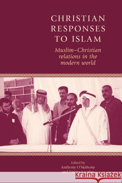 Christian Responses to Islam: Muslim-Christian Relations in the Modern World O'Mahony, Anthony 9780719086687 Manchester University Press