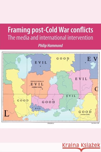 Framing Post-Cold War Conflicts: The Media and International Intervention Hammond, Philip 9780719086694