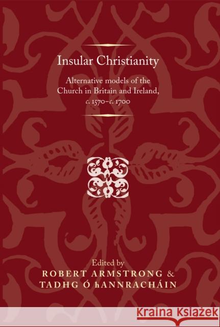 Insular Christianity: Alternative Models of the Church in Britain and Ireland, C.1570-C.1700 Lake, Peter 9780719086984 Manchester University Press