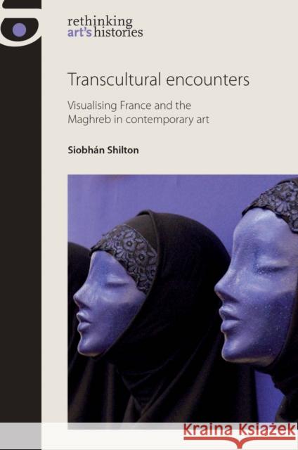 Transcultural Encounters: Gender and Genre in Franco-Maghrebi Art Jones, Amelia 9780719087103