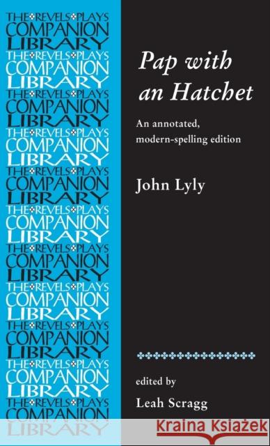 Pap with an Hatchet by John Lyly: An Annotated, Modern-Spelling Edition Leah Scragg   9780719087387