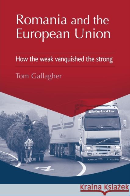 Romania and the European Union: How the Weak Vanquished the Strong Tom Gallagher   9780719087455 Manchester University Press