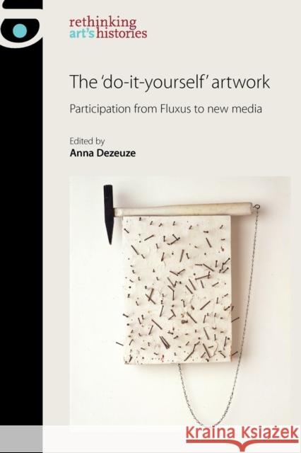 The 'Do-It-Yourself' Artwork: Participation from Fluxus to New Media Dezeuze, Anna 9780719087479 Manchester University Press