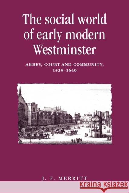 The Social World of Early Modern Westminster: Abbey, Court and Community, 1525-1640 Merritt, J. F. 9780719087738 Manchester University Press