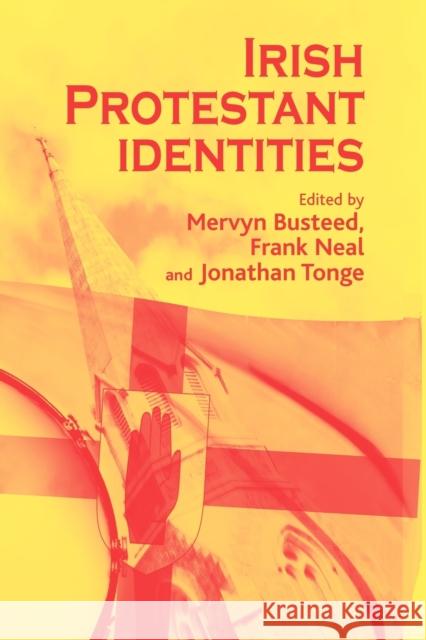 Irish Protestant Identities Mervyn Busteed Frank Neal Jonathan Tonge 9780719087752