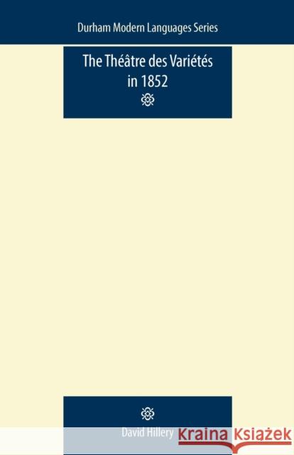 The Théâtre Des Variétés in 1852 Hillery, David 9780719087776 Manchester University Press