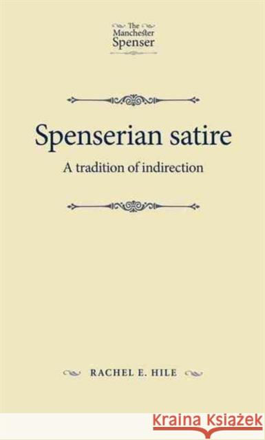 Spenserian Satire: A Tradition of Indirection Rachel E. Hile 9780719088087 Manchester University Press