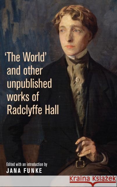 The World' and Other Unpublished Works by Radclyffe Hall Jana Funke 9780719088285 Manchester University Press