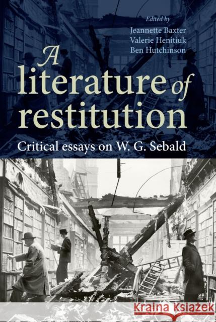 A Literature of Restitution: Critical Essays on W. G. Sebald Baxter, Jeannette 9780719088520 Manchester University Press