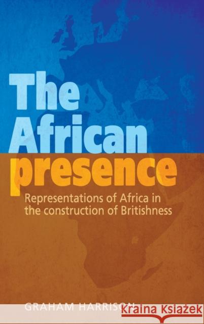 The African Presence CB: Representations of Africa in the Construction of Britishness Harrison, Graham 9780719088858