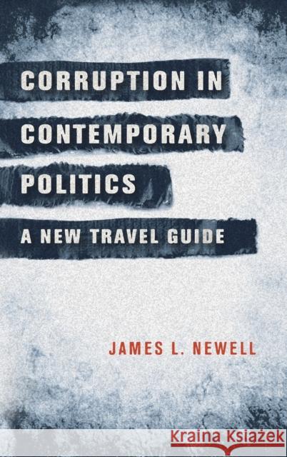 Corruption in Contemporary Politics: A New Travel Guide James Newell 9780719088919 Manchester University Press