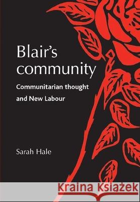 Blair's Community: Communitarian Thought and New Labour Hale, Sarah 9780719089008